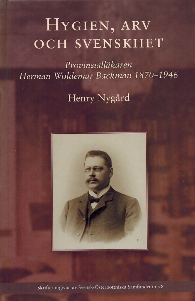 Hygien, arv och svenskhet: Provinsialläkaren Herman Woldemar Backman 1870-1946