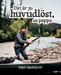 Eirik Granqvist: Det är ju huvudlöst, sa pappa - Memoarer för perioden 1944-1985
