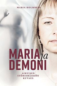 Maria Holmberg: Maria ja demoni - Aikuisen syömishäiriön kuvaus