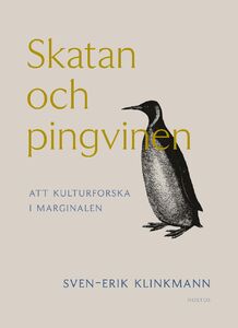Sven-Erik Klinkmann: Skatan och pingvinen - Att kulturforska i marginalen