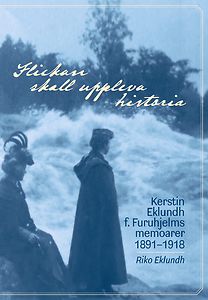 Riko Eklundh: Flickan skall uppleva historia - Kerstin Eklundh f. Furuhjelms memoarer
