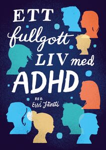 Essi Jäntti (red.): Ett fullgott liv med ADHD Essi Jäntti (red.): Ett fullgott liv med ADHD