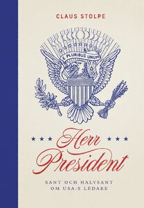 Claus Stolpe: Herr President - Sant och halvsant om USA:s ledare