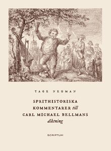 Tage Neuman: Sprithistoriska kommentarer till Carl Michael Bellmans diktning Tage Neuman: Sprithistoriska kommentarer till Carl Michael Bellmans diktning