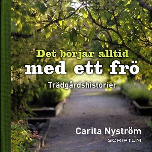 Carita Nyström: Det börjar alltid med ett frö - Trädgårdshistorier