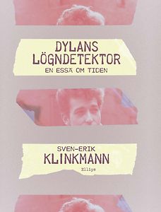 Sven-Erik Klinkmann: Dylans lögndetektor - en essä om tiden