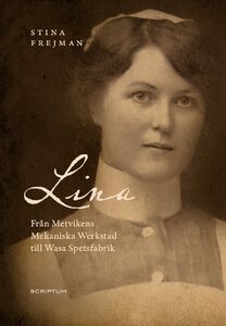 Stina Frejman: Lina - Från Metvikens Mekaniska Werkstad till Wasa Spetsfabrik